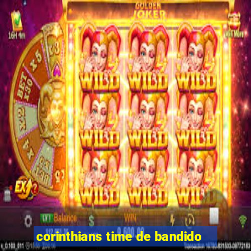 corinthians time de bandido